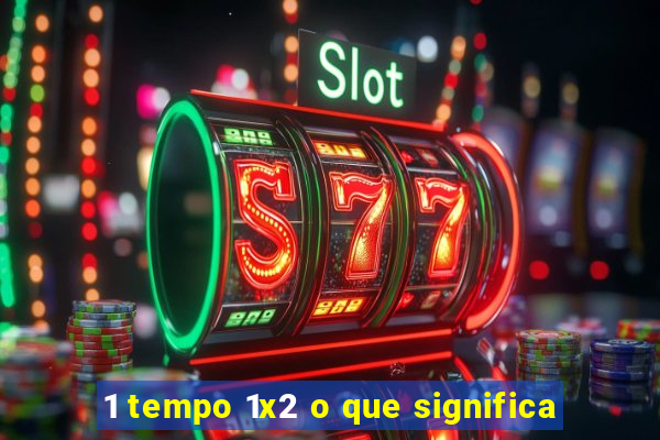 1 tempo 1x2 o que significa